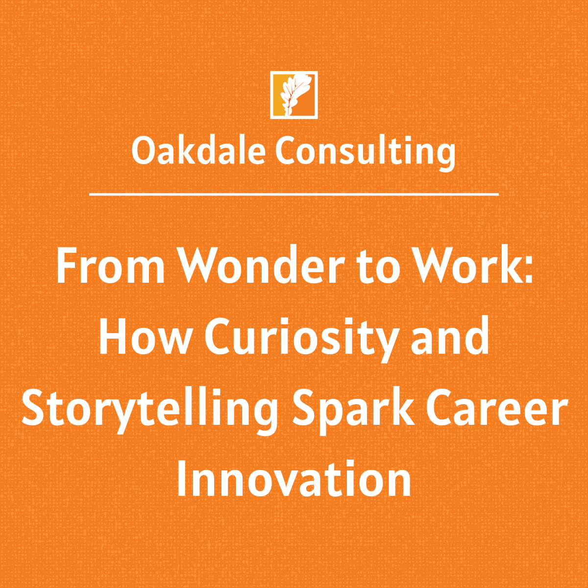 From Wonder to Work: How Curiosity and Storytelling Spark Career Innovation From Wonder to Work: How Curiosity and Storytelling Spark Career Innovation